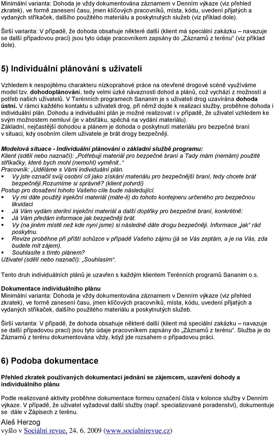 Širší varianta: V případě, že dohoda obsahuje některé další (klient má speciální zakázku navazuje se další případovou prací) jsou tyto údaje pracovníkem zapsány do Záznamů z terénu (viz příklad dole).