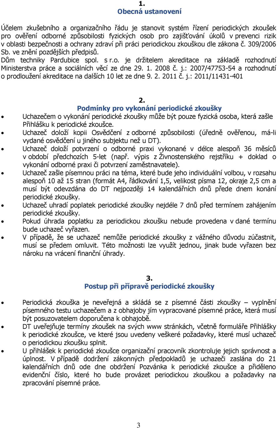 1. 2008 č. j.: 2007/47753-54 a rozhodnutí o prodloužení akreditace na dalších 10 let ze dne 9. 2. 2011 č. j.: 2011/11431-401 2.