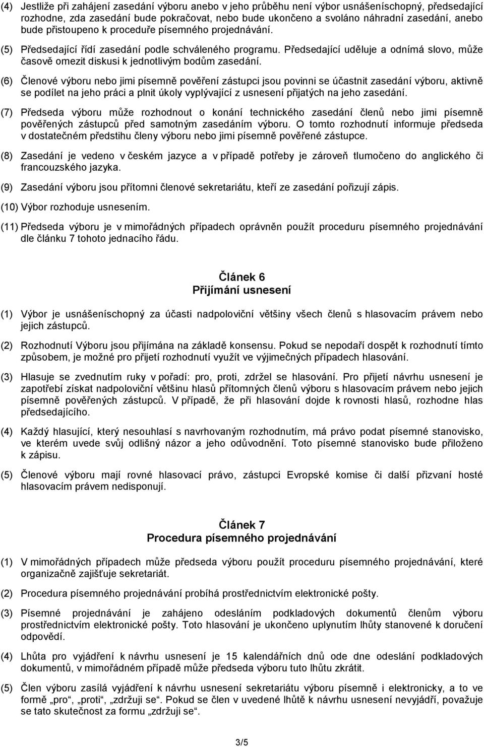 Předsedající uděluje a odnímá slovo, může časově omezit diskusi k jednotlivým bodům zasedání.