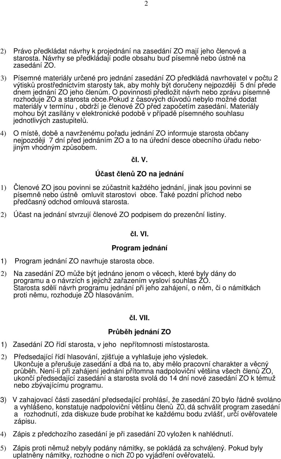 O povinnosti předložit návrh nebo zprávu písemně rozhoduje ZO a starosta obce.pokud z časových důvodů nebylo možné dodat materiály v termínu, obdrží je členové ZO před započetím zasedání.