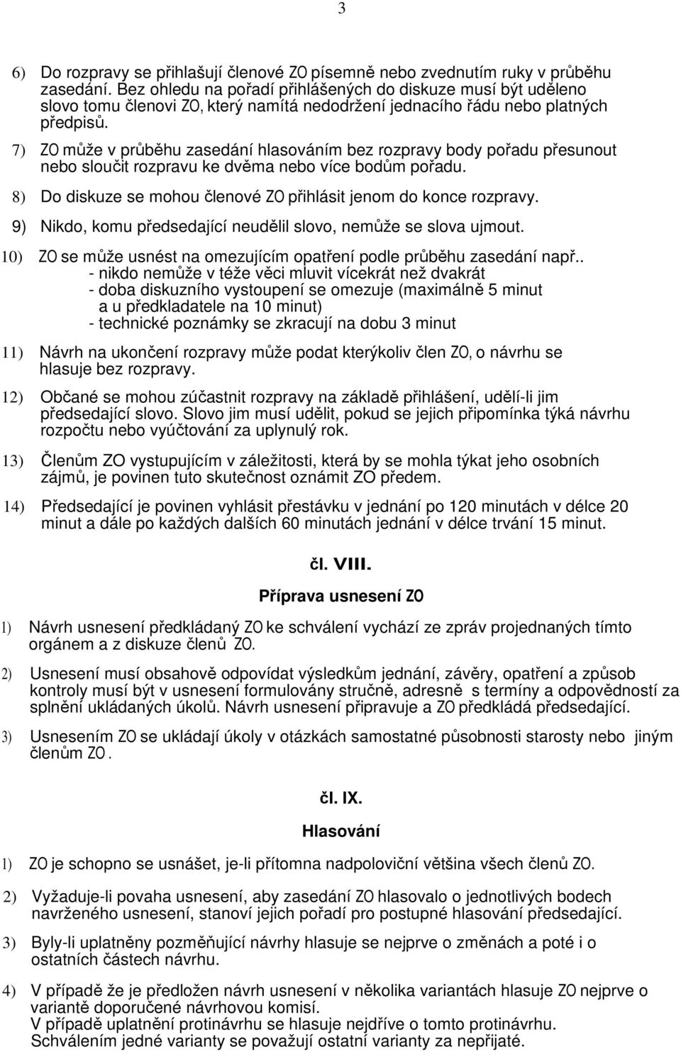 7) ZO může v průběhu zasedání hlasováním bez rozpravy body pořadu přesunout nebo sloučit rozpravu ke dvěma nebo více bodům pořadu. 8) Do diskuze se mohou členové ZO přihlásit jenom do konce rozpravy.