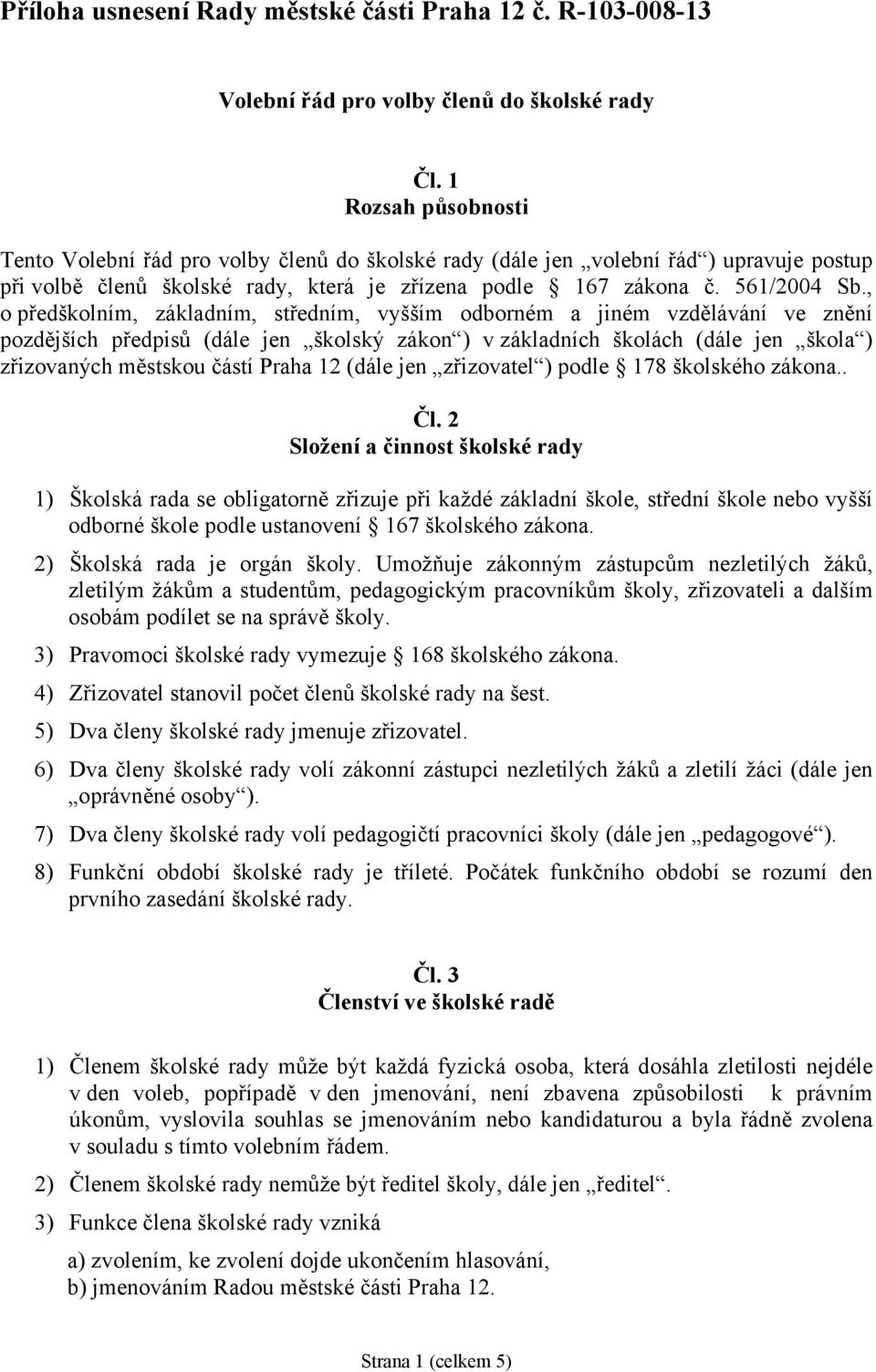 , o předškolním, základním, středním, vyšším odborném a jiném vzdělávání ve znění pozdějších předpisů (dále jen školský zákon ) v základních školách (dále jen škola ) zřizovaných městskou částí Praha