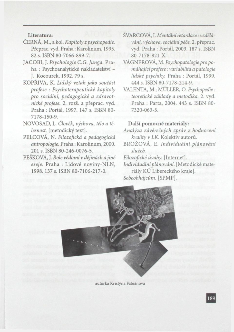 147 s. ISBN 80-7178-150-9. NOVOSAD, L. Člověk, výchova, tělo a tělesnost. [metodický text). PELCOVÁ, N. Filozofická a pedagogická antropologie. Praha: Karolinum, 2000. 201 s. ISBN 80-246-0076-5.