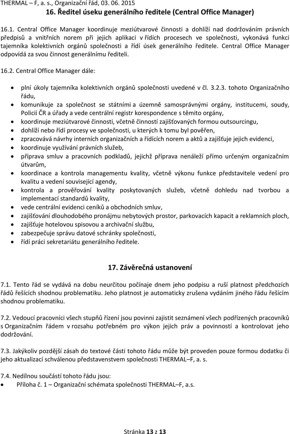 Central Office Manager odpovídá za svou činnost generálnímu řediteli. 16.2. Central Office Manager dále: plní úkoly tajemníka kolektivních orgánů společnosti uvedené v čl. 3.