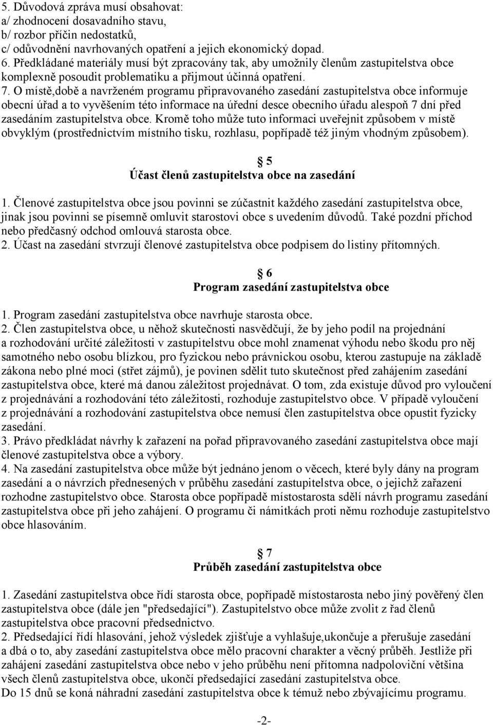 O místě,době a navrženém programu připravovaného zasedání zastupitelstva obce informuje obecní úřad a to vyvěšením této informace na úřední desce obecního úřadu alespoň 7 dní před zasedáním