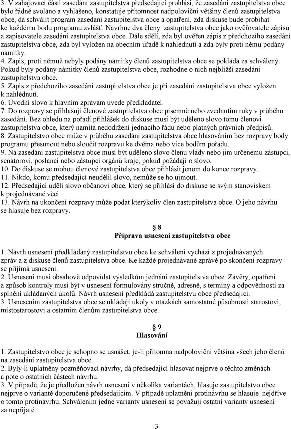 Navrhne dva členy zastupitelstva obce jako ověřovatele zápisu a zapisovatele zasedání zastupitelstva obce.