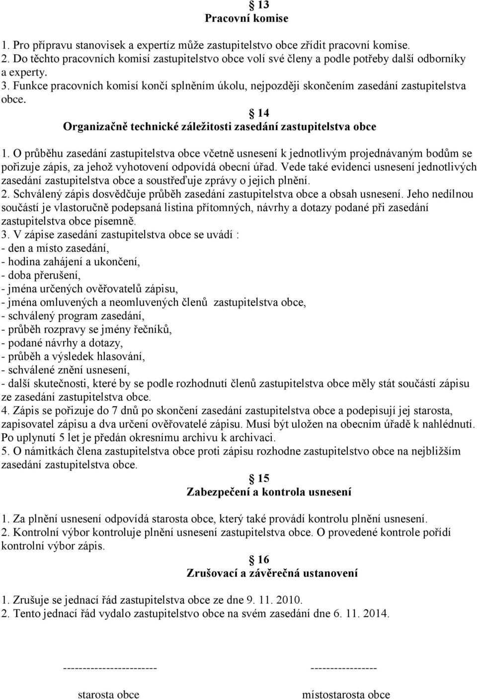 Funkce pracovních komisí končí splněním úkolu, nejpozději skončením zasedání zastupitelstva obce. 14 Organizačně technické záležitosti zasedání zastupitelstva obce 1.