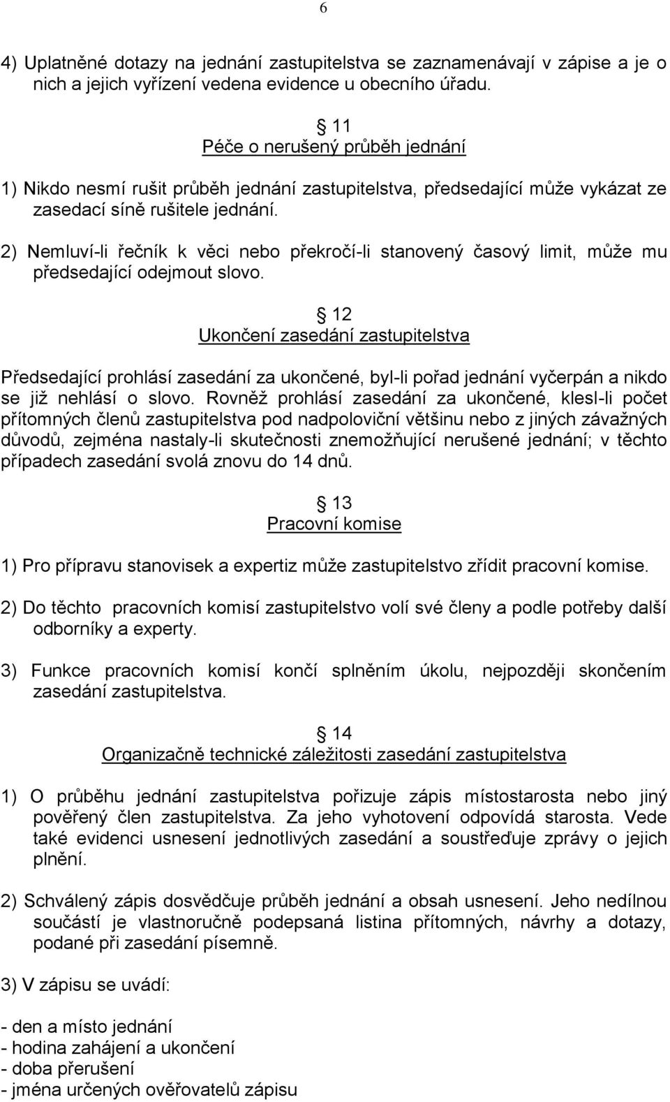 2) Nemluví-li řečník k věci nebo překročí-li stanovený časový limit, může mu předsedající odejmout slovo.