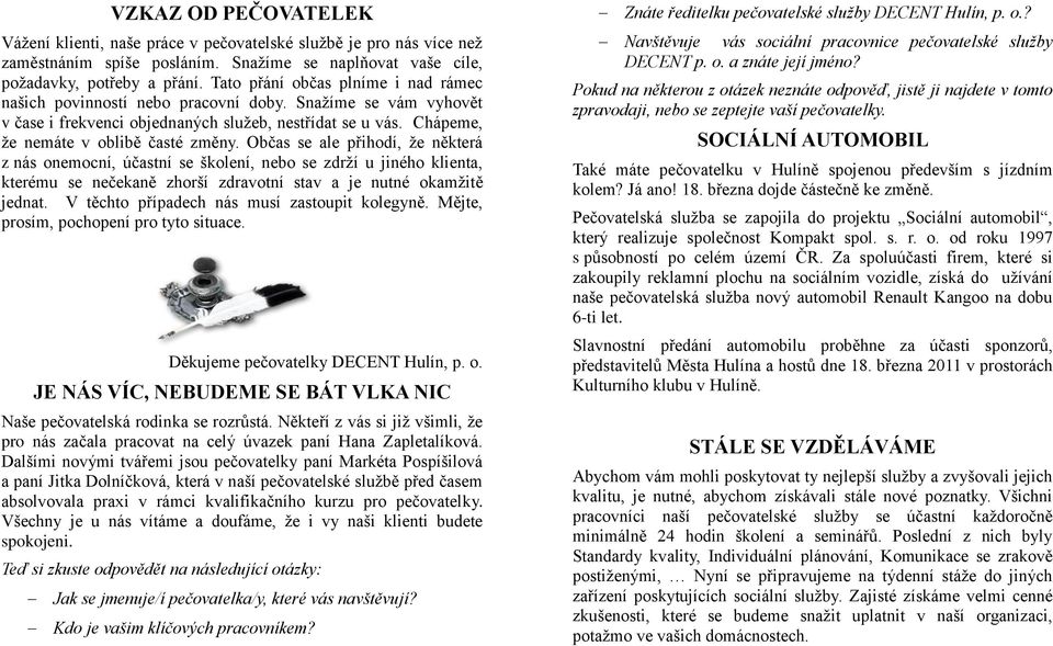 Občas se ale přihodí, že některá z nás onemocní, účastní se školení, nebo se zdrží u jiného klienta, kterému se nečekaně zhorší zdravotní stav a je nutné okamžitě jednat.