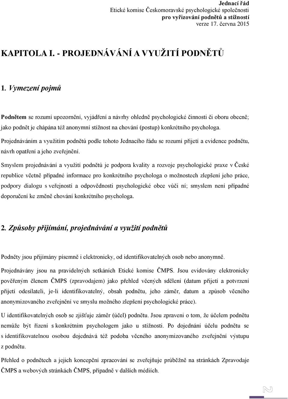 psychologa. Projednáváním a využitím podnětů podle tohoto Jednacího řádu se rozumí přijetí a evidence podnětu, návrh opatření a jeho zveřejnění.