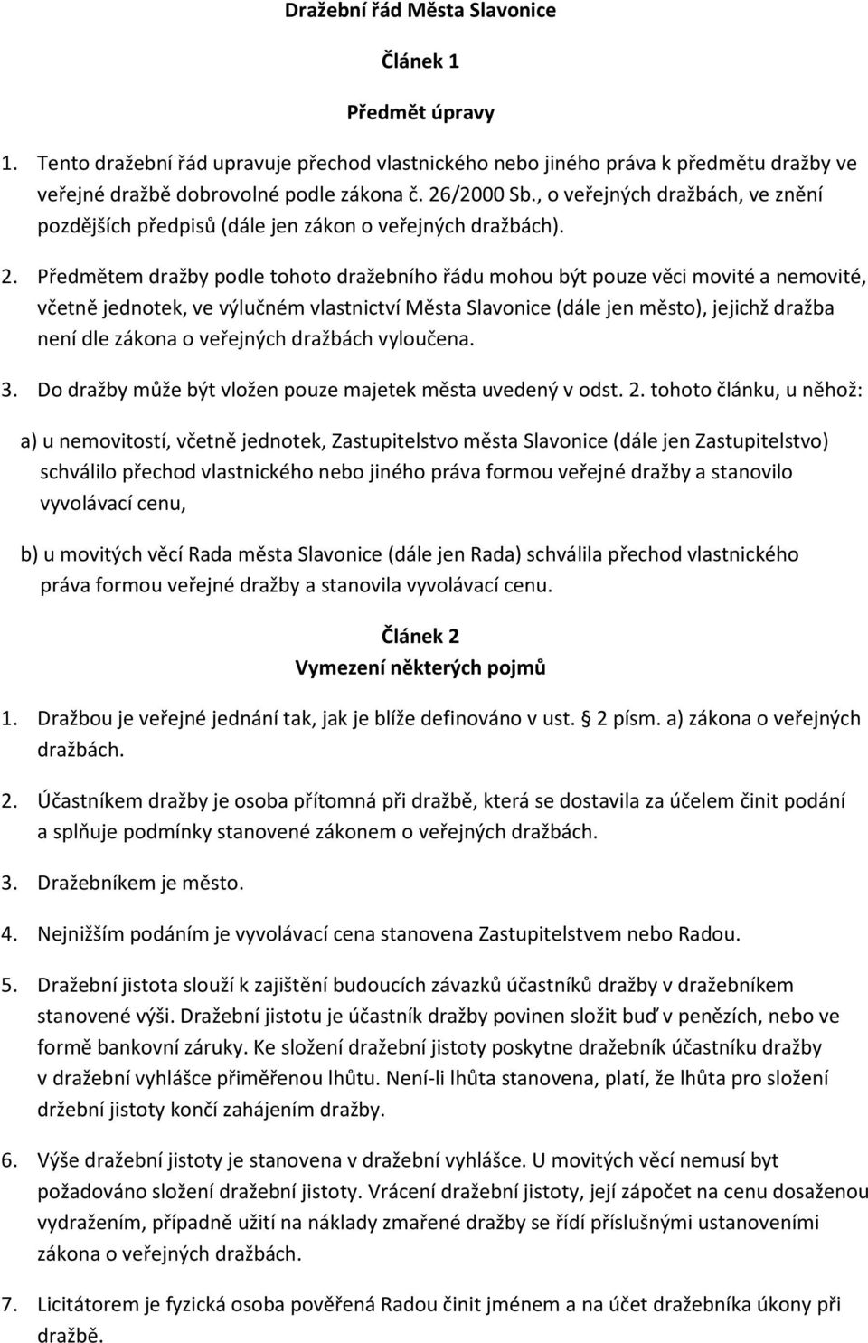 Předmětem dražby podle tohoto dražebního řádu mohou být pouze věci movité a nemovité, včetně jednotek, ve výlučném vlastnictví Města Slavonice (dále jen město), jejichž dražba není dle zákona o