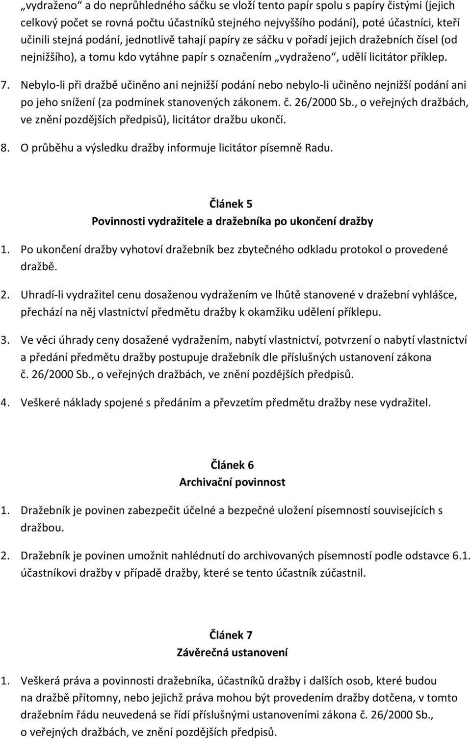 Nebylo-li při dražbě učiněno ani nejnižší podání nebo nebylo-li učiněno nejnižší podání ani po jeho snížení (za podmínek stanovených zákonem. č. 26/2000 Sb.