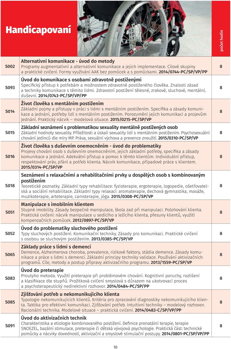 2014/0744-PC/SP/VP/PP Úvod do komunikace s osobami zdravotně postiženými Specifický přístup k potřebám a možnostem zdravotně postiženého člověka. Znalosti zásad a techniky komunikace s těmito lidmi.