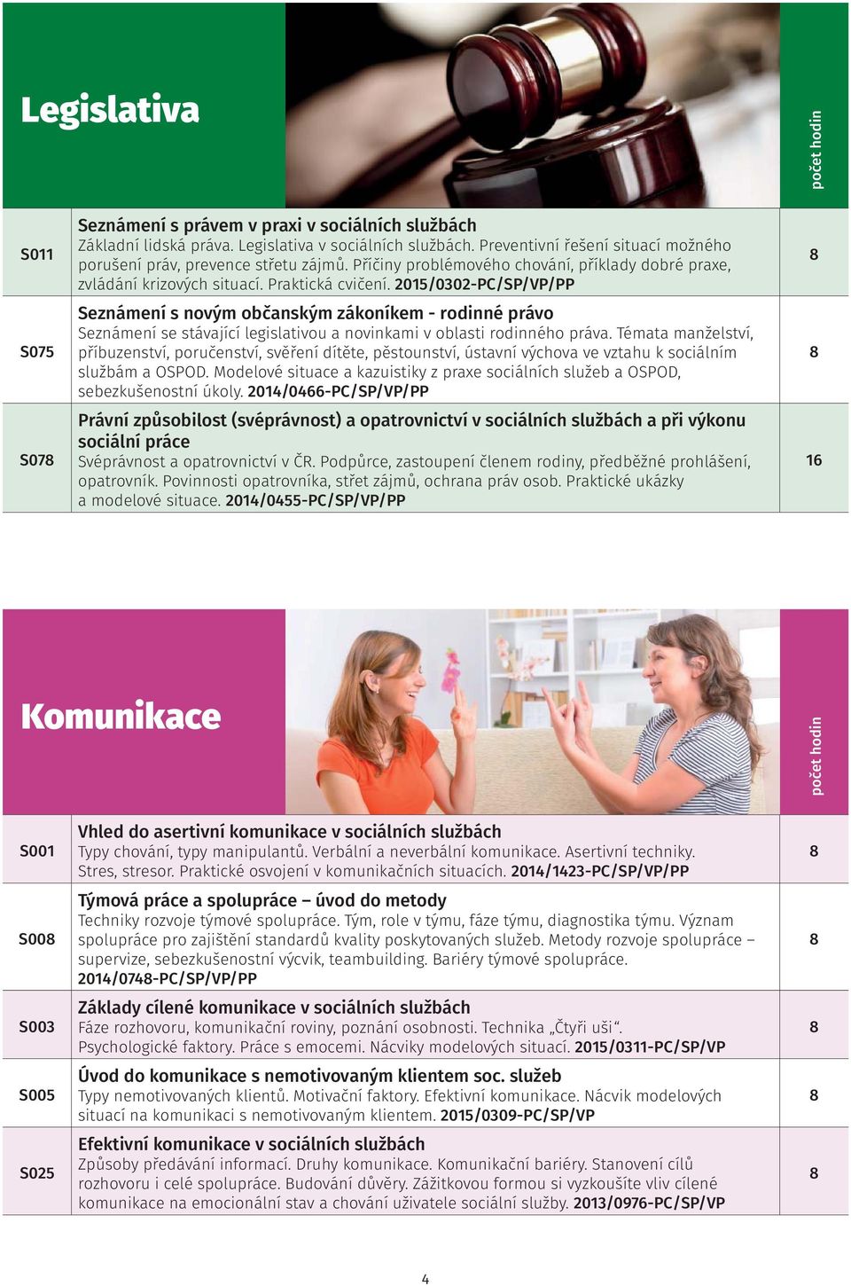 2015/0302-PC/SP/VP/PP Seznámení s novým občanským zákoníkem - rodinné právo Seznámení se stávající legislativou a novinkami v oblasti rodinného práva.