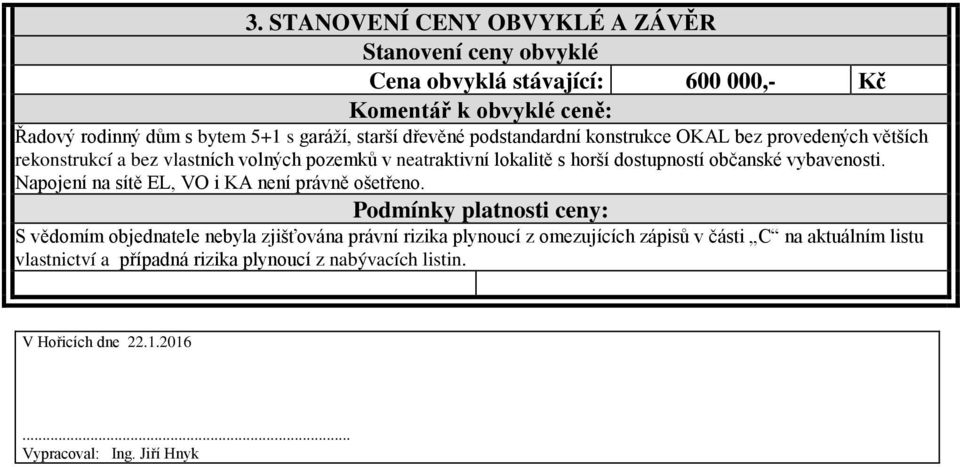 občanské vybavenosti. Napojení na sítě EL, VO i KA není právně ošetřeno.
