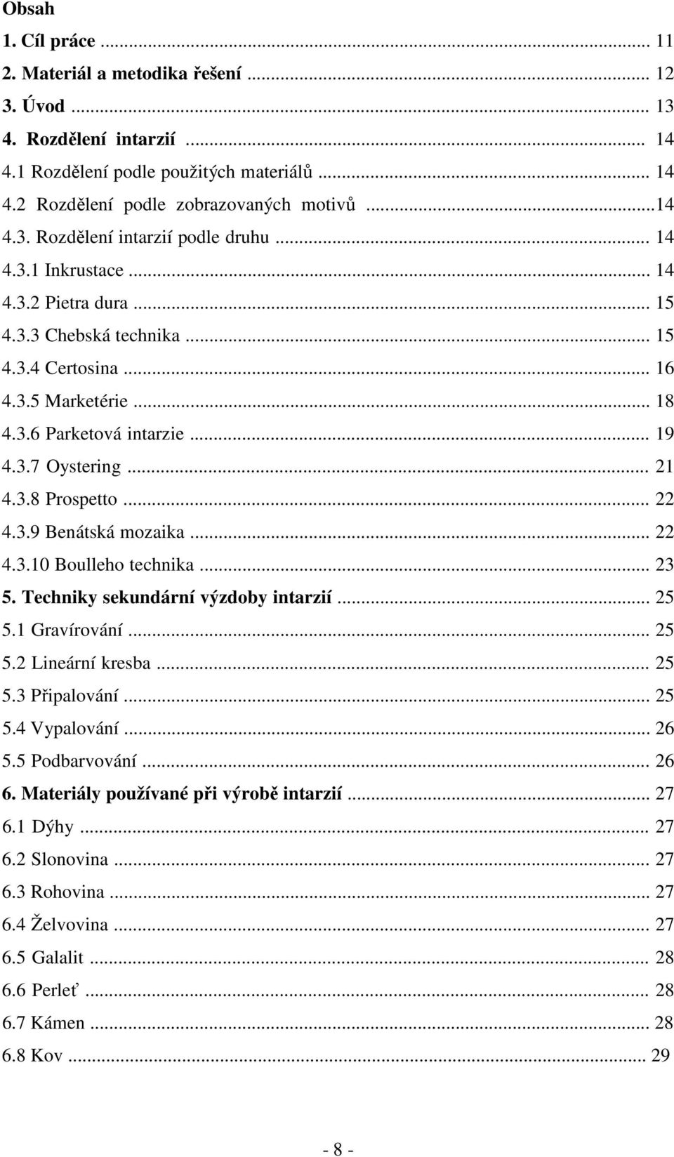 .. 22 4.3.9 Benátská mozaika... 22 4.3.10 Boulleho technika... 23 5. Techniky sekundární výzdoby intarzií... 25 5.1 Gravírování... 25 5.2 Lineární kresba... 25 5.3 Připalování... 25 5.4 Vypalování.