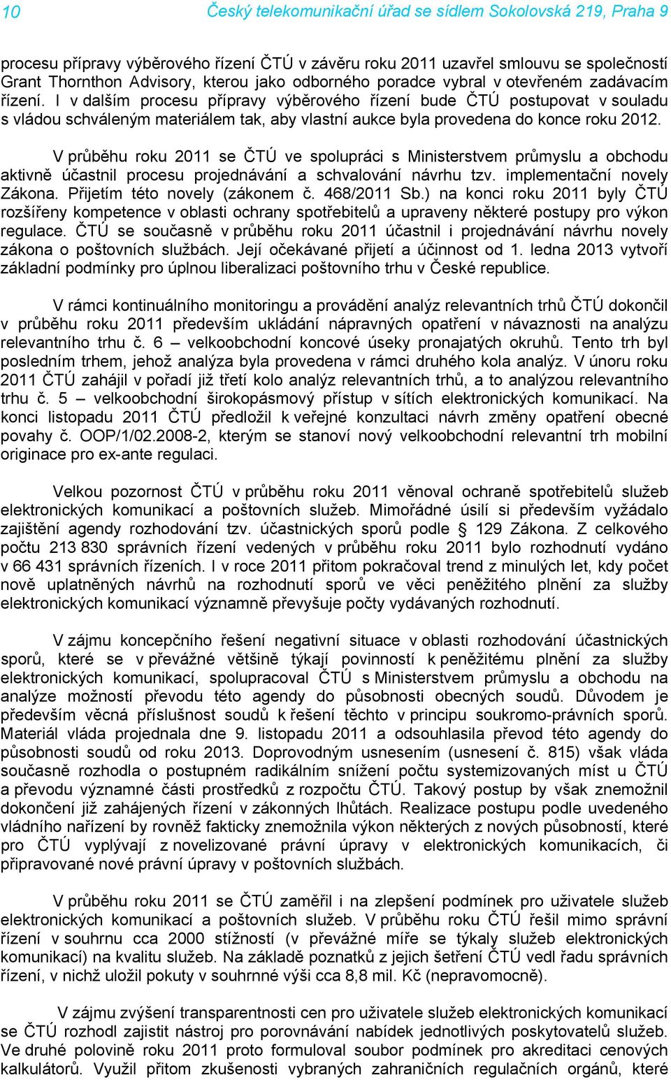 V průběhu roku 2011 se ČTÚ ve spolupráci s Ministerstvem průmyslu a obchodu aktivně účastnil procesu projednávání a schvalování návrhu tzv. implementační novely Zákona.