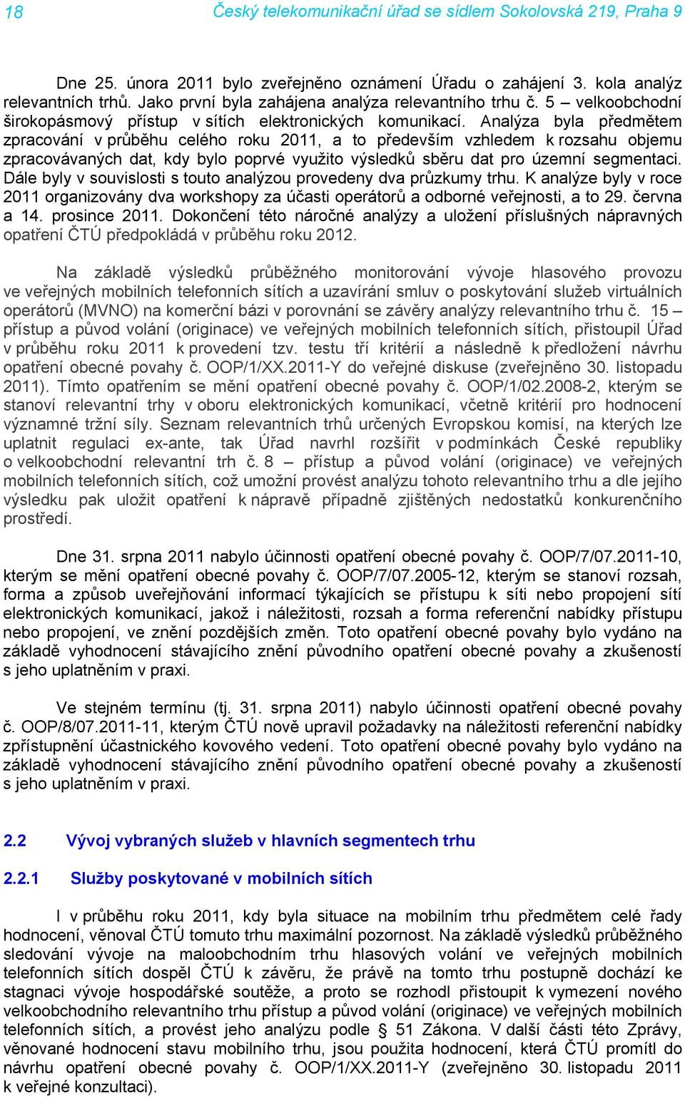 Analýza byla předmětem zpracování v průběhu celého roku 2011, a to především vzhledem k rozsahu objemu zpracovávaných dat, kdy bylo poprvé využito výsledků sběru dat pro územní segmentaci.