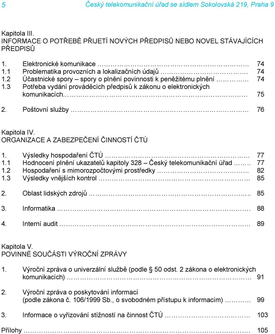 1 Hodnocení plnění ukazatelů kapitoly 328 Český telekomunikační úřad.. 77 1.2 Hospodaření s mimorozpočtovými prostředky 82 1.3 Výsledky vnějších kontrol 85 2. Oblast lidských zdrojů.. 85 3.