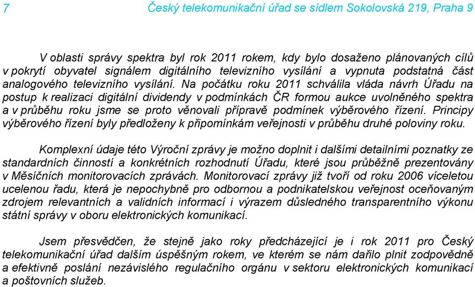 Na počátku roku 2011 schválila vláda návrh Úřadu na postup k realizaci digitální dividendy v podmínkách ČR formou aukce uvolněného spektra a v průběhu roku jsme se proto věnovali přípravě podmínek