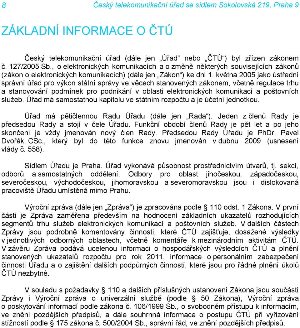 května 2005 jako ústřední správní úřad pro výkon státní správy ve věcech stanovených zákonem, včetně regulace trhu a stanovování podmínek pro podnikání v oblasti elektronických komunikací a