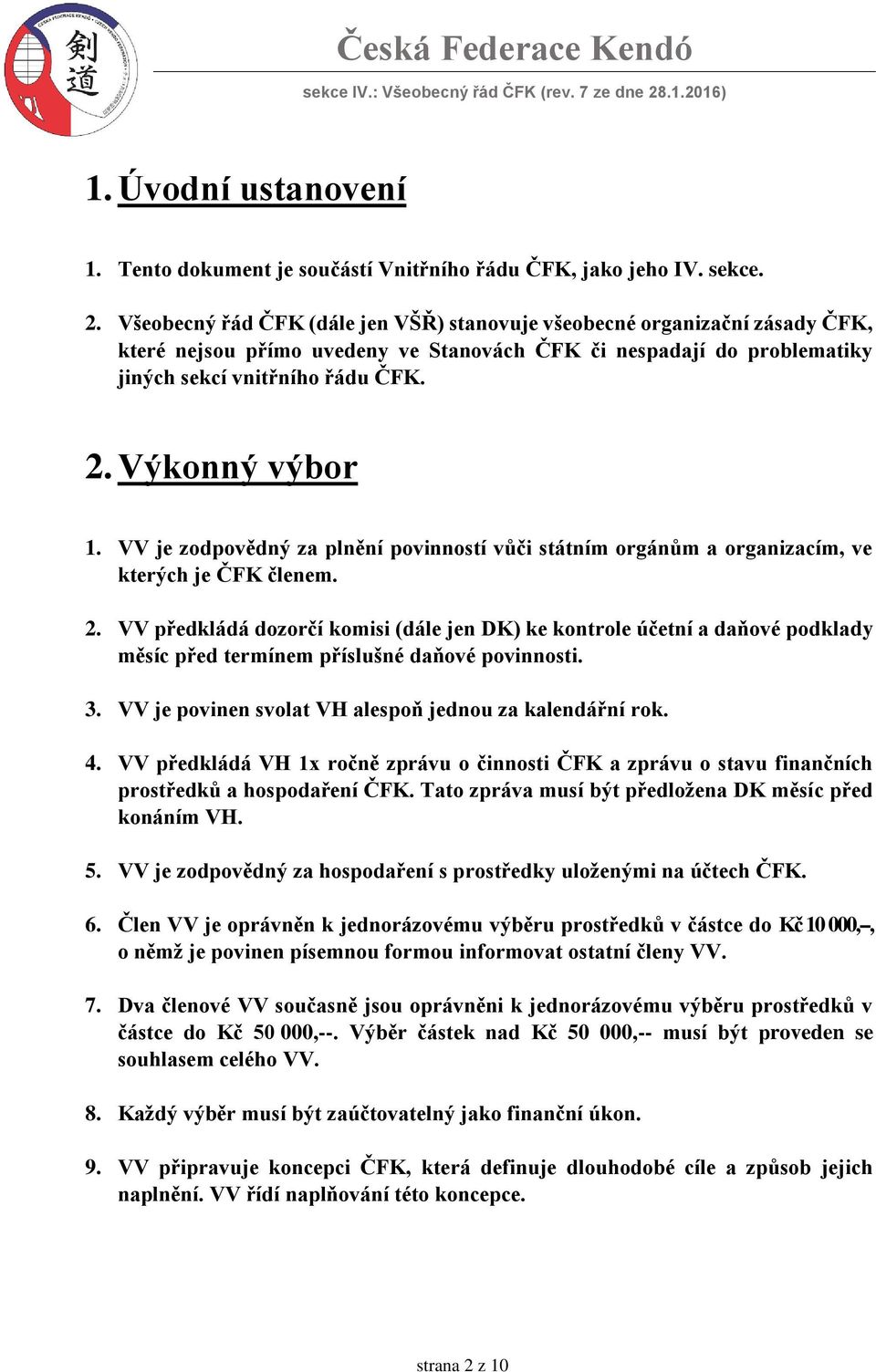 Výkonný výbor 1. VV je zodpovědný za plnění povinností vůči státním orgánům a organizacím, ve kterých je ČFK členem. 2.