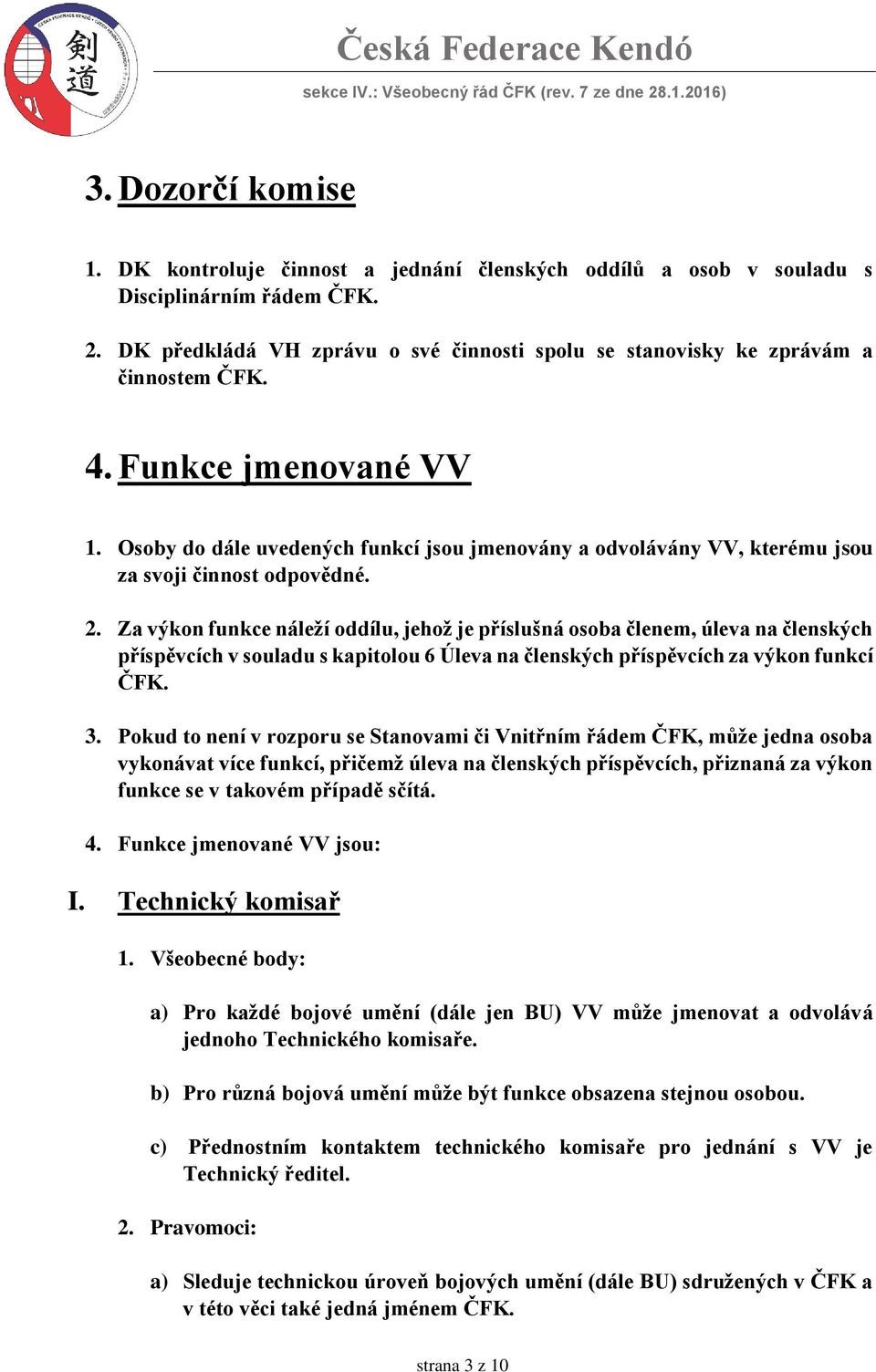 Osoby do dále uvedených funkcí jsou jmenovány a odvolávány VV, kterému jsou za svoji činnost odpovědné. 2.