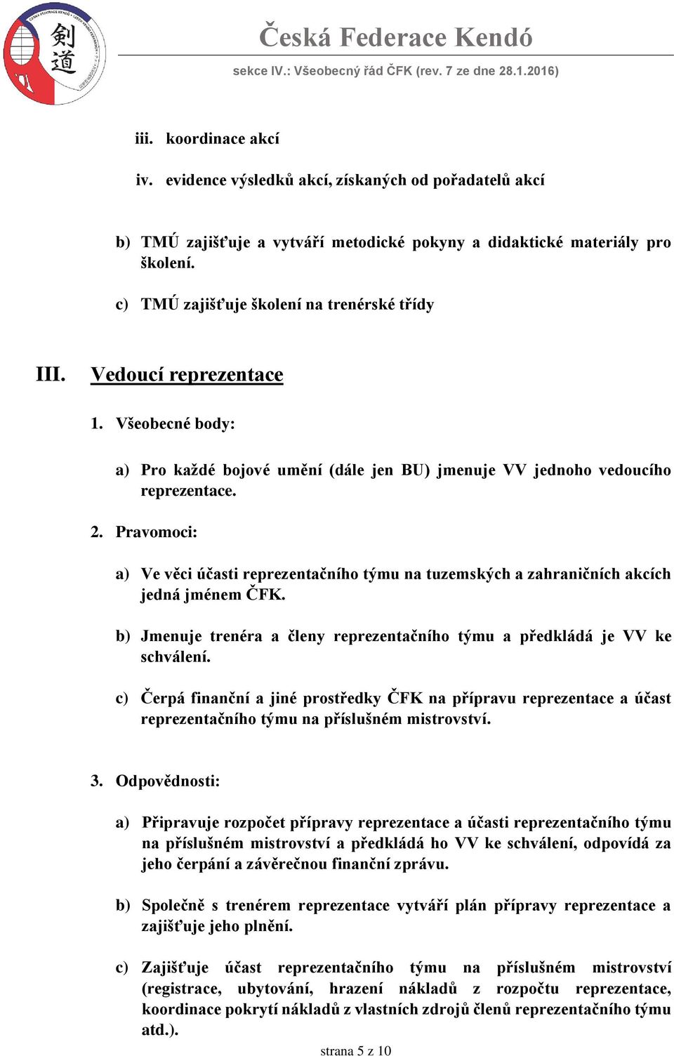 Pravomoci: a) Ve věci účasti reprezentačního týmu na tuzemských a zahraničních akcích jedná jménem ČFK. b) Jmenuje trenéra a členy reprezentačního týmu a předkládá je VV ke schválení.