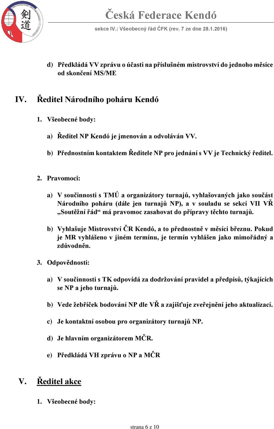 Pravomoci: a) V součinnosti s TMÚ a organizátory turnajů, vyhlašovaných jako součást Národního poháru (dále jen turnajů NP), a v souladu se sekcí VII VŘ Soutěžní řád má pravomoc zasahovat do přípravy