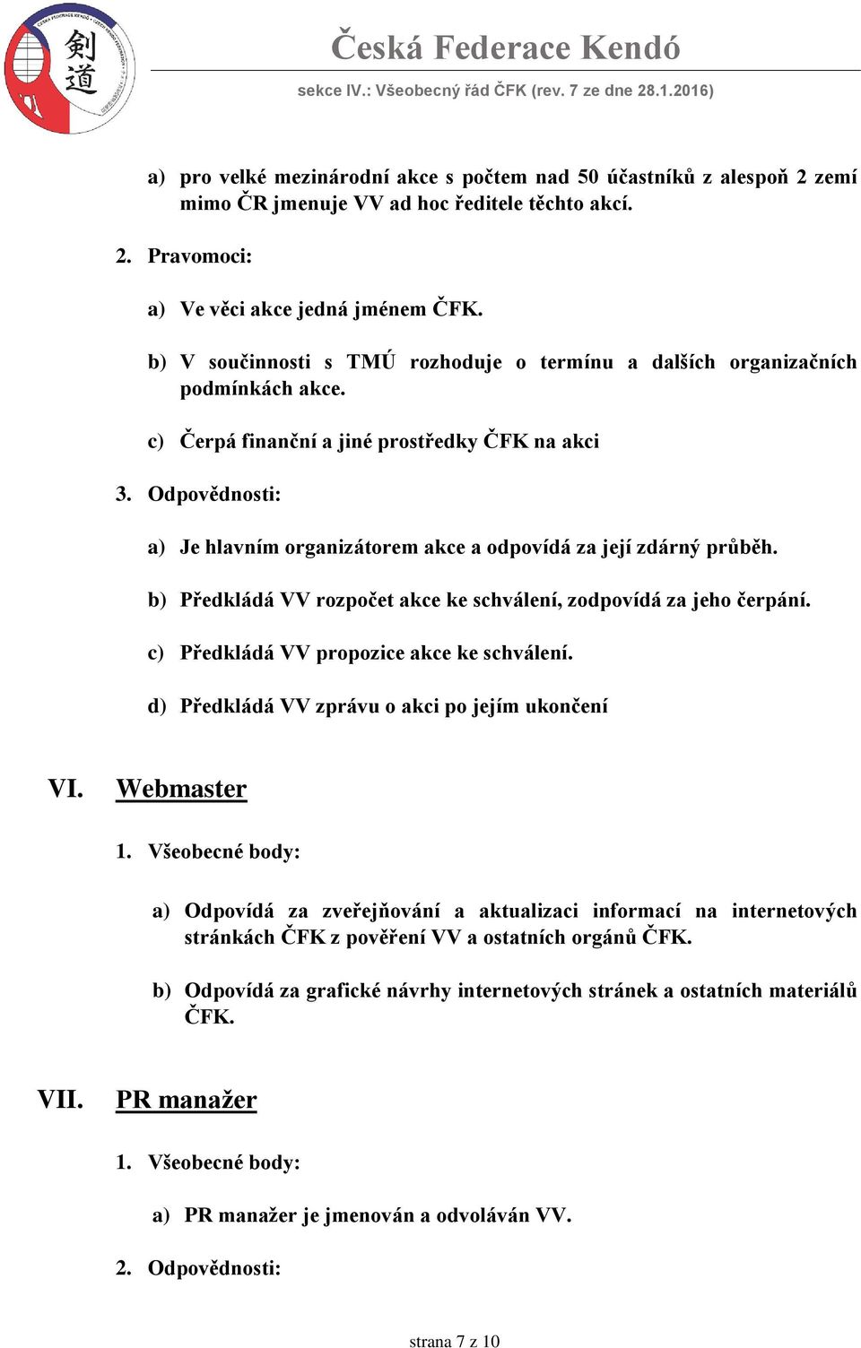 Odpovědnosti: a) Je hlavním organizátorem akce a odpovídá za její zdárný průběh. b) Předkládá VV rozpočet akce ke schválení, zodpovídá za jeho čerpání. c) Předkládá VV propozice akce ke schválení.