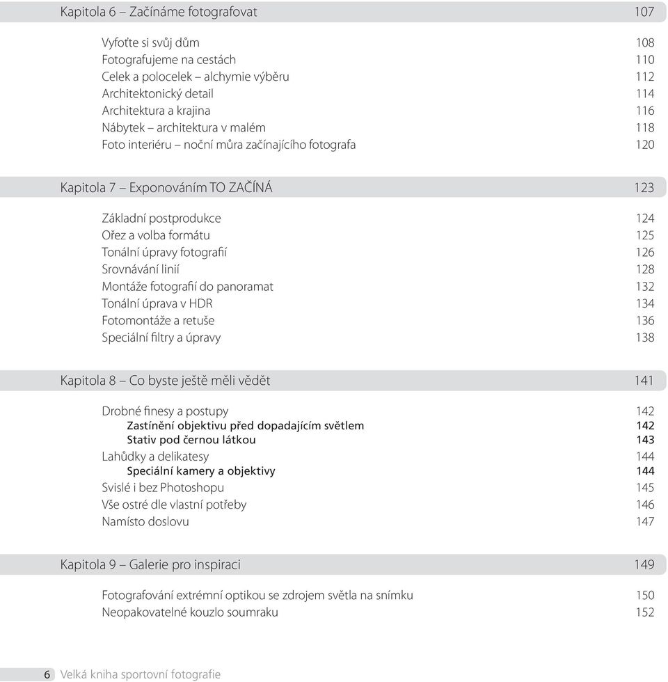 Srovnávání linií 128 Montáže fotografií do panoramat 132 Tonální úprava v HDR 134 Fotomontáže a retuše 136 Speciální filtry a úpravy 138 Kapitola 8 Co byste ještě měli vědět 141 Drobné finesy a