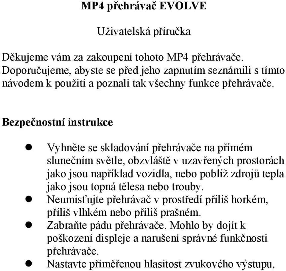 Bezpečnostní instrukce Vyhněte se skladování přehrávače na přímém slunečním světle, obzvláště v uzavřených prostorách jako jsou například vozidla, nebo poblíž