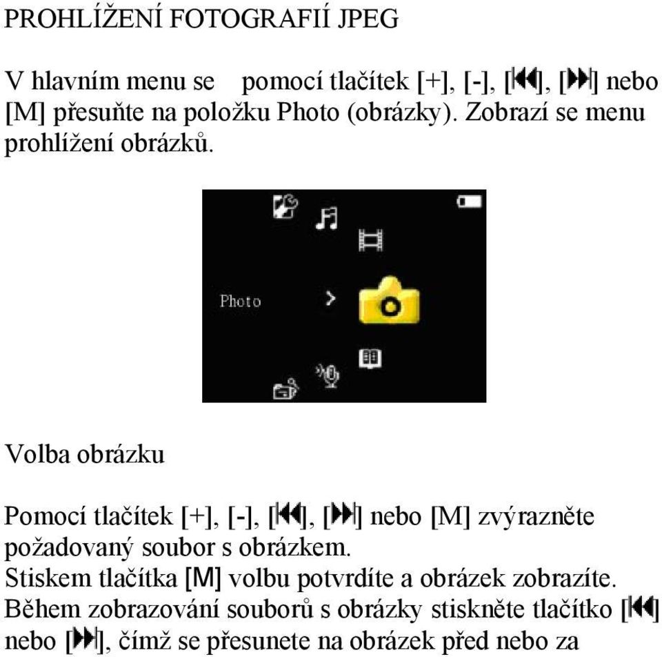 Volba obrázku Pomocí tlačítek [+], [-], [ ], [ ] nebo [M] zvýrazněte požadovaný soubor s obrázkem.