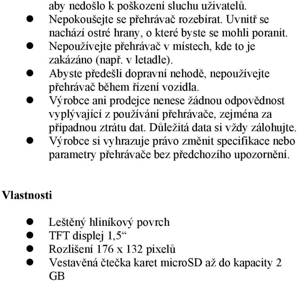 Výrobce ani prodejce nenese žádnou odpovědnost vyplývající z používání přehrávače, zejména za případnou ztrátu dat. Důležitá data si vždy zálohujte.