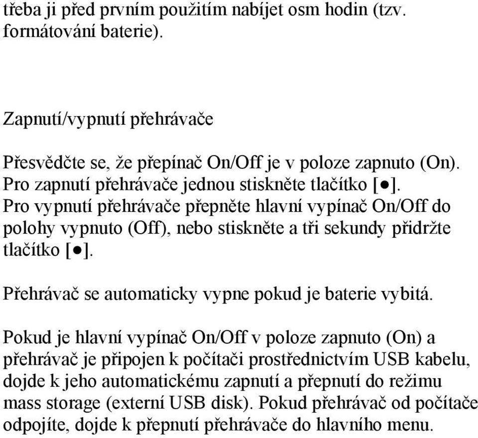 Pro vypnutí přehrávače přepněte hlavní vypínač On/Off do polohy vypnuto (Off), nebo stiskněte a tři sekundy přidržte tlačítko [ ].