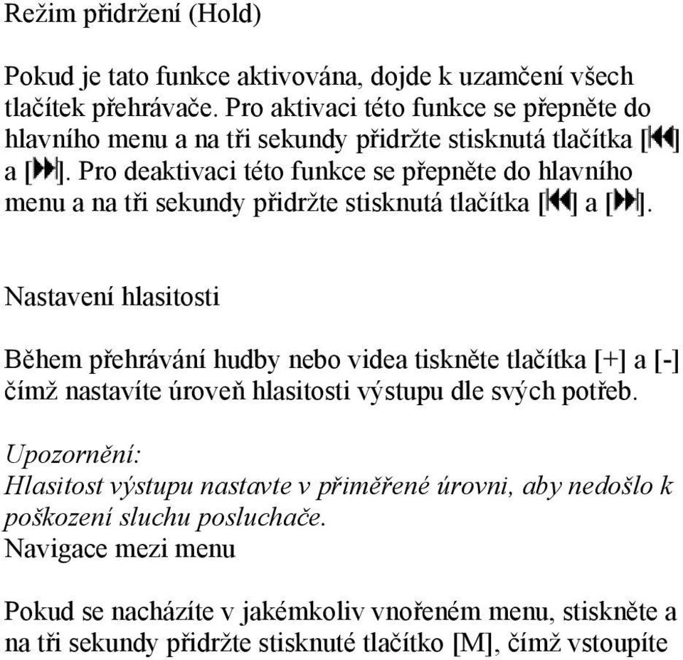 Pro deaktivaci této funkce se přepněte do hlavního menu a na tři sekundy přidržte stisknutá tlačítka [ ] a [ ].