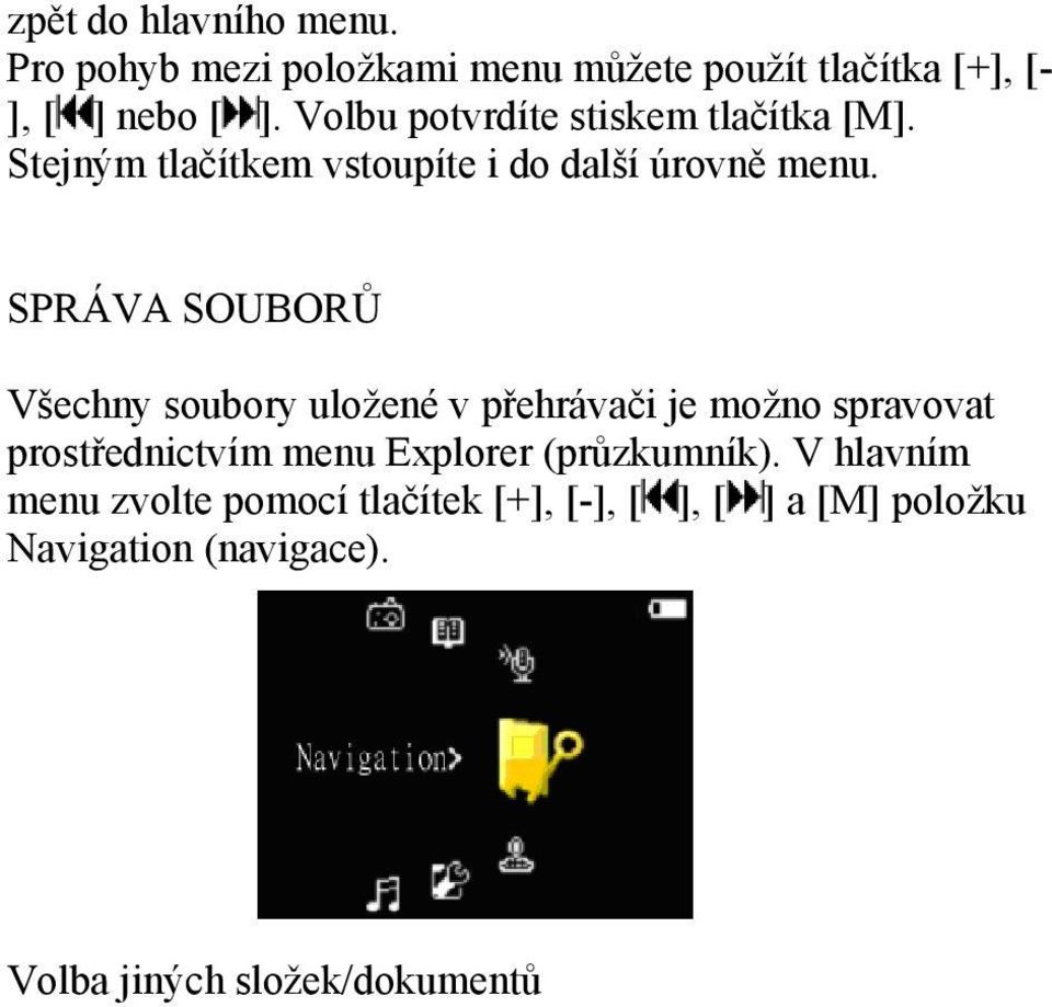 SPRÁVA SOUBORŮ Všechny soubory uložené v přehrávači je možno spravovat prostřednictvím menu Explorer