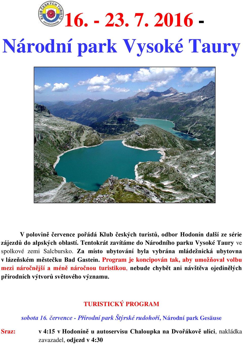 Program je koncipován tak, aby umožňoval volbu mezi náročnější a méně náročnou turistikou, nebude chybět ani návštěva ojedinělých přírodních výtvorů světového významu.