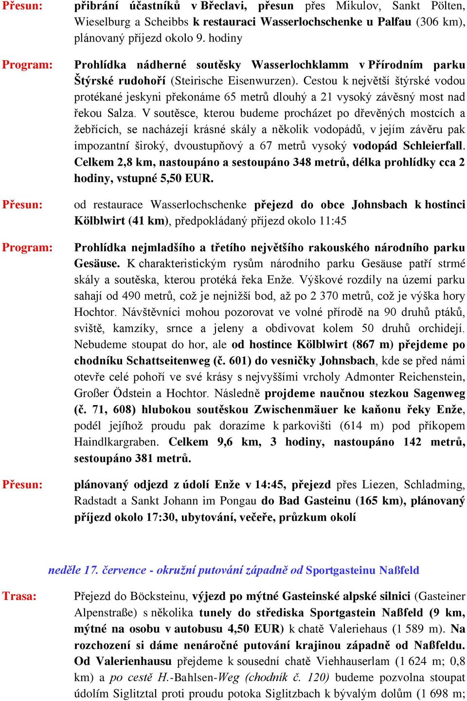 Cestou k největší štýrské vodou protékané jeskyni překonáme 65 metrů dlouhý a 21 vysoký závěsný most nad řekou Salza.