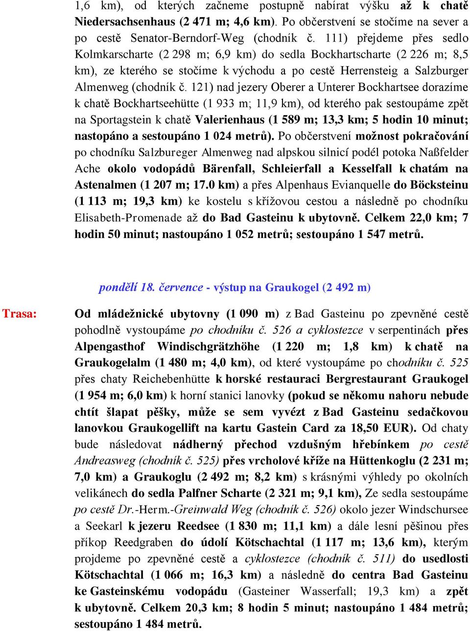 121) nad jezery Oberer a Unterer Bockhartsee dorazíme k chatě Bockhartseehütte (1 933 m; 11,9 km), od kterého pak sestoupáme zpět na Sportagstein k chatě Valerienhaus (1 589 m; 13,3 km; 5 hodin 10