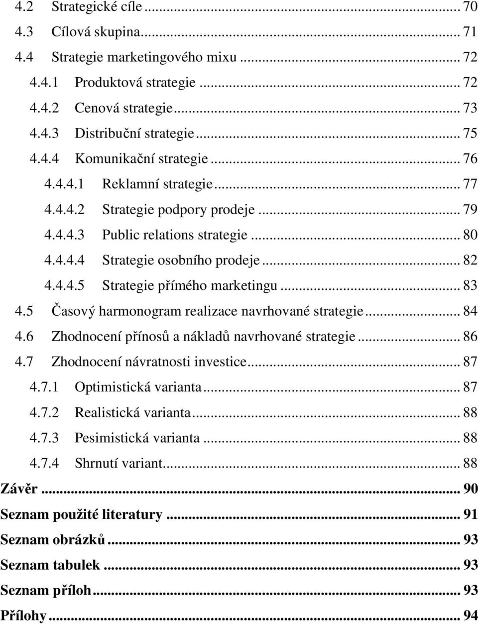 .. 83 4.5 asový harmonogram realizace navrhované strategie... 84 4.6 Zhodnocení pínos a náklad navrhované strategie... 86 4.7 Zhodnocení návratnosti investice... 87 4.7.1 Optimistická varianta... 87 4.7.2 Realistická varianta.