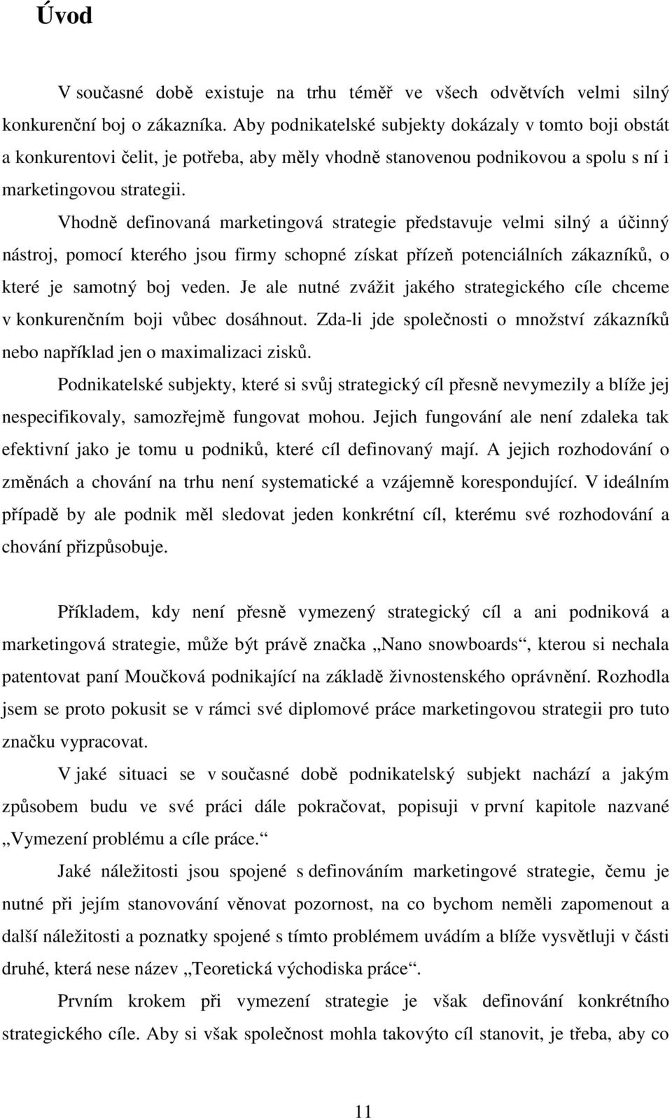 Vhodn definovaná marketingová strategie pedstavuje velmi silný a úinný nástroj, pomocí kterého jsou firmy schopné získat píze potenciálních zákazník, o které je samotný boj veden.