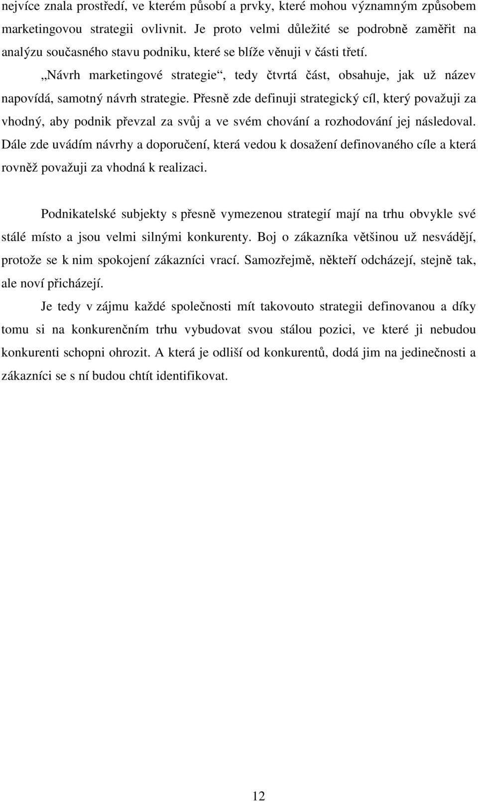 Návrh marketingové strategie, tedy tvrtá ást, obsahuje, jak už název napovídá, samotný návrh strategie.