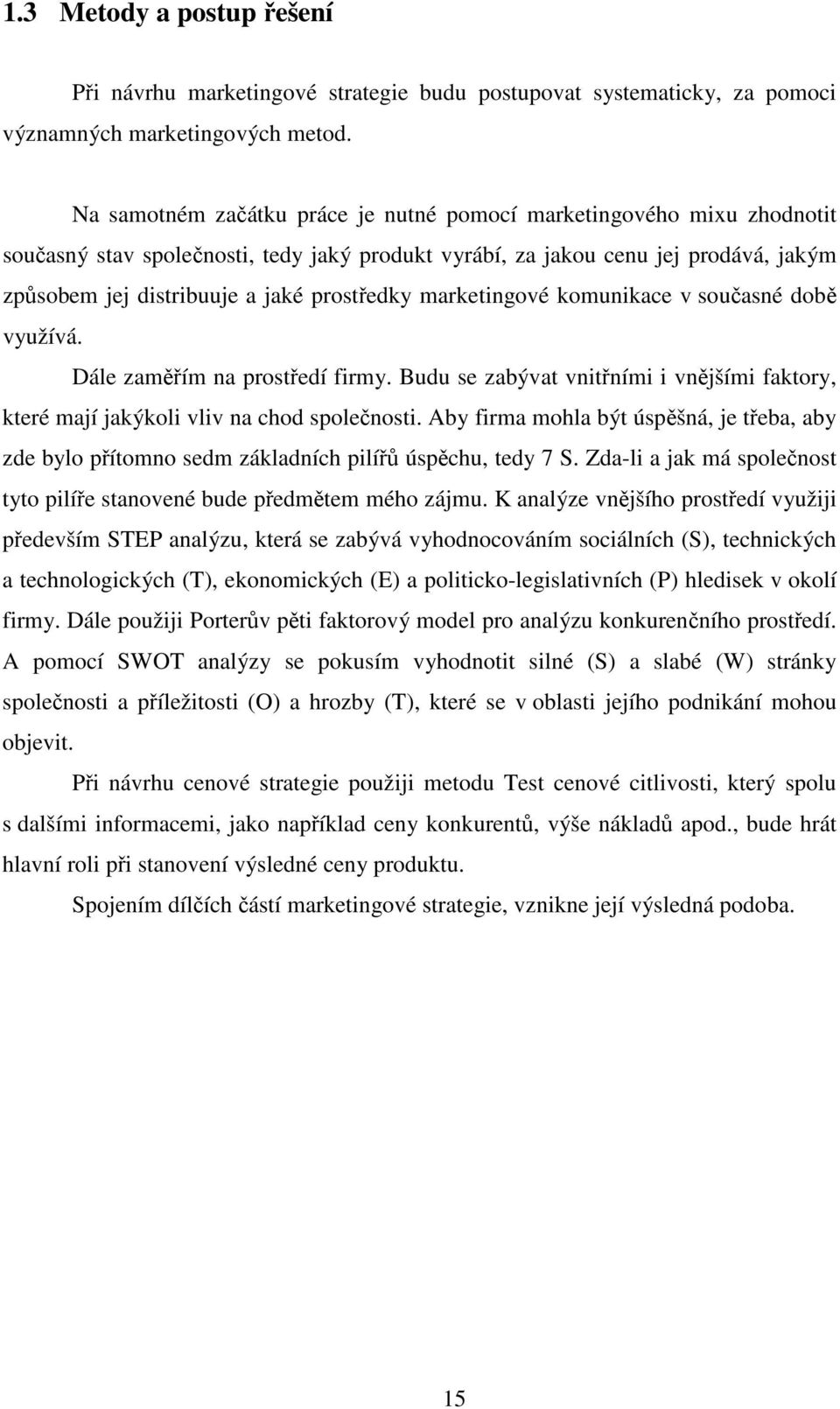 marketingové komunikace v souasné dob využívá. Dále zamím na prostedí firmy. Budu se zabývat vnitními i vnjšími faktory, které mají jakýkoli vliv na chod spolenosti.