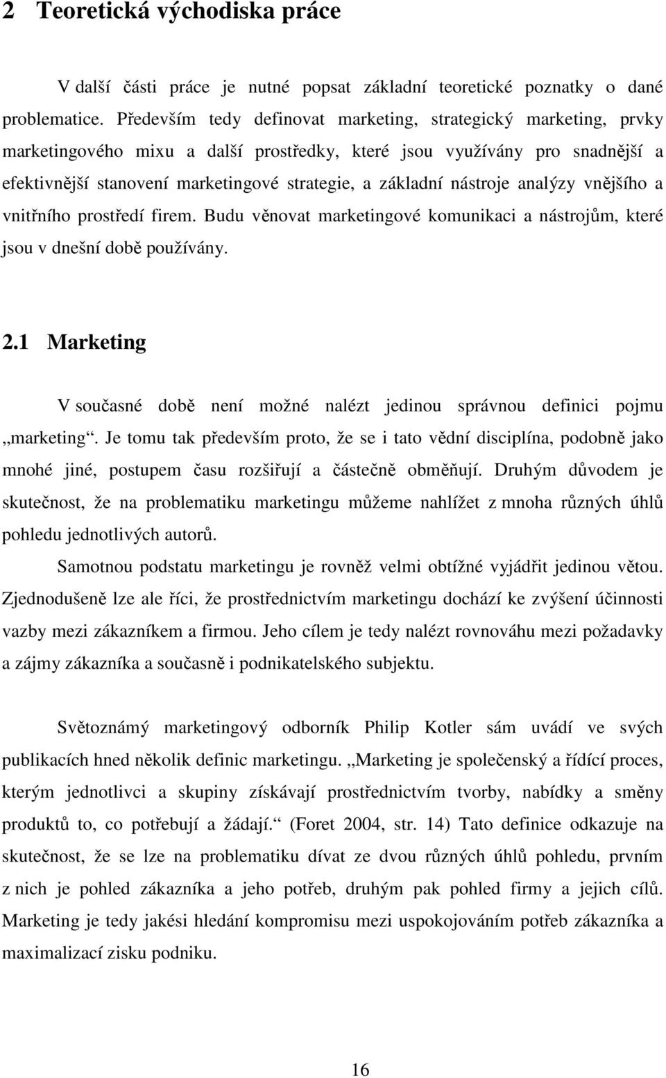 nástroje analýzy vnjšího a vnitního prostedí firem. Budu vnovat marketingové komunikaci a nástrojm, které jsou v dnešní dob používány. 2.