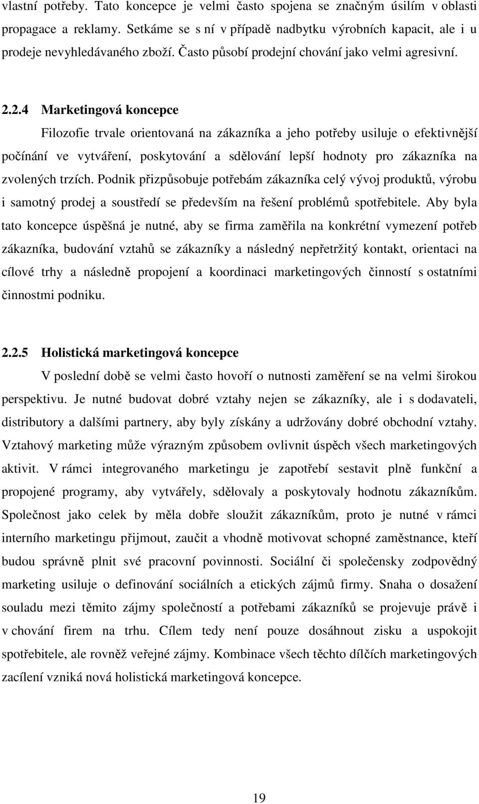 2.4 Marketingová koncepce Filozofie trvale orientovaná na zákazníka a jeho poteby usiluje o efektivnjší poínání ve vytváení, poskytování a sdlování lepší hodnoty pro zákazníka na zvolených trzích.