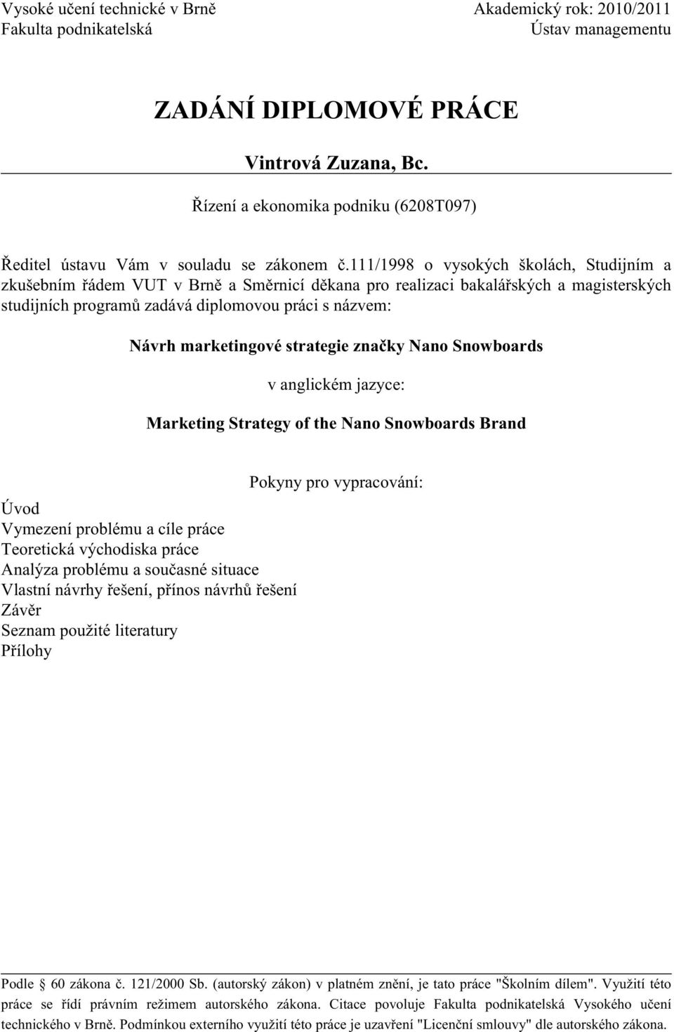 111/1998 o vysokých školách, Studijním a zkušebním řádem VUT v Brně a Směrnicí děkana pro realizaci bakalářských a magisterských studijních programů zadává diplomovou práci s názvem: Návrh
