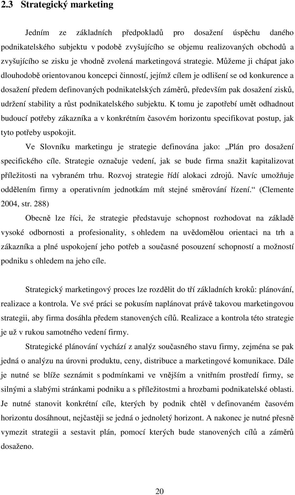 Mžeme ji chápat jako dlouhodob orientovanou koncepci inností, jejímž cílem je odlišení se od konkurence a dosažení pedem definovaných podnikatelských zámr, pedevším pak dosažení zisk, udržení