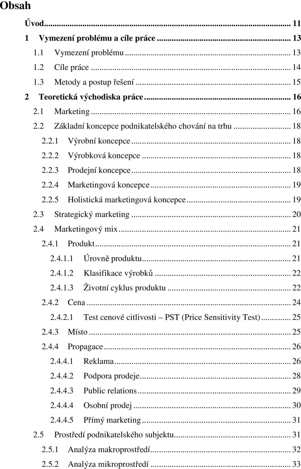.. 19 2.2.5 Holistická marketingová koncepce... 19 2.3 Strategický marketing... 20 2.4 Marketingový mix... 21 2.4.1 Produkt... 21 2.4.1.1 Úrovn produktu... 21 2.4.1.2 Klasifikace výrobk... 22 2.4.1.3 Životní cyklus produktu.