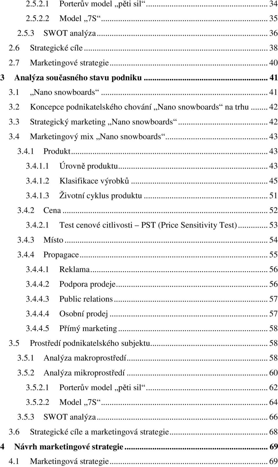 .. 43 3.4.1.1 Úrovn produktu... 43 3.4.1.2 Klasifikace výrobk... 45 3.4.1.3 Životní cyklus produktu... 51 3.4.2 Cena... 52 3.4.2.1 Test cenové citlivosti PST (Price Sensitivity Test)... 53 3.4.3 Místo.